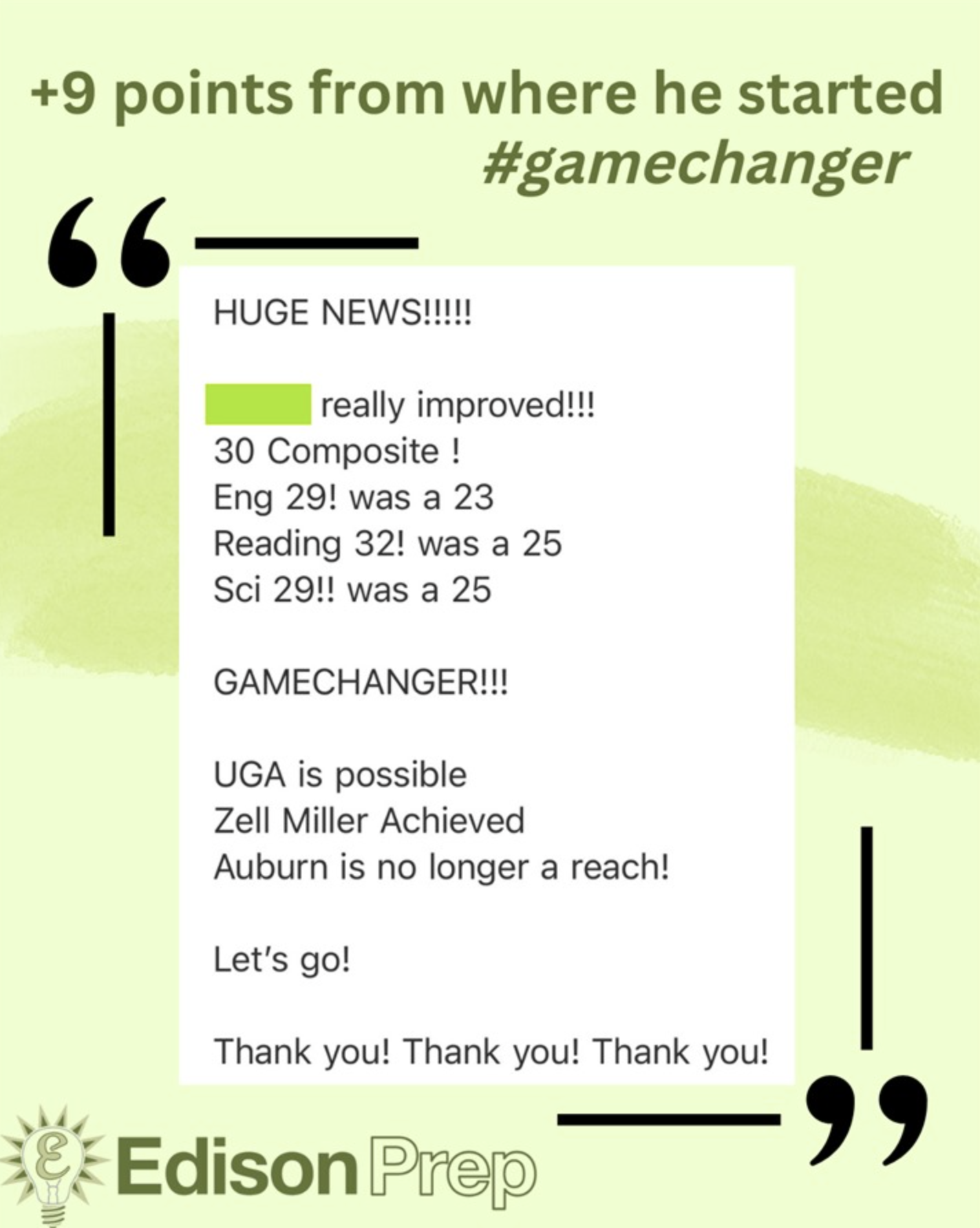 An excited testimonial within a graphic, celebrating a student's ACT score increase of 9 points, now reaching a composite score of 30. Improvements are highlighted in English, Reading, and Science, with the student achieving a score of 29 in English and Science, up from 23, and a 32 in Reading, up from 25. The text exclaims 'GAMECHANGER!!!' and mentions the possibility of attending UGA, achieving the Zell Miller scholarship, and Auburn being within reach. The message concludes with energetic cheers and multiple thank yous. The hashtag #gamechanger adds to the celebratory tone.